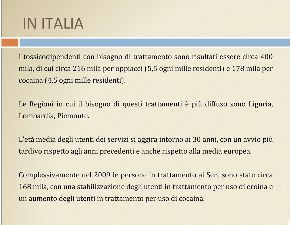 L etàmedia degli utenti dei servizi si aggira intorno ai 30 anni, con un avvio più tardivo rispetto agli anni precedenti e anche rispetto alla media europea.