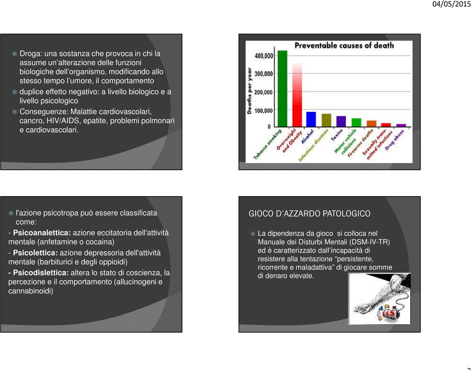 l'azione psicotropa può essere classificata come: - Psicoanalettica: azione eccitatoria dell'attività mentale (anfetamine o cocaina) - Psicolettica: azione depressoria dell'attività mentale