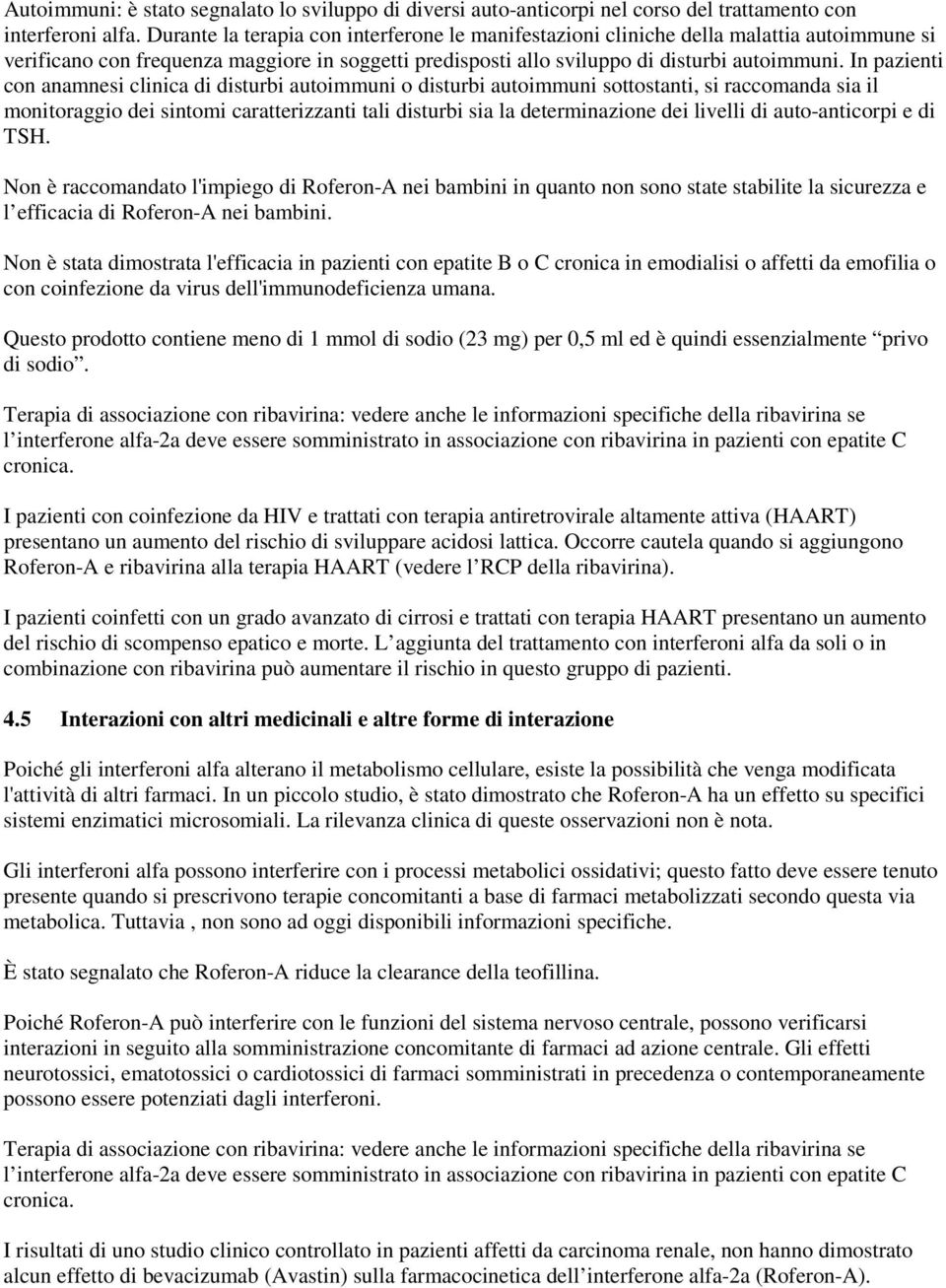 In pazienti con anamnesi clinica di disturbi autoimmuni o disturbi autoimmuni sottostanti, si raccomanda sia il monitoraggio dei sintomi caratterizzanti tali disturbi sia la determinazione dei