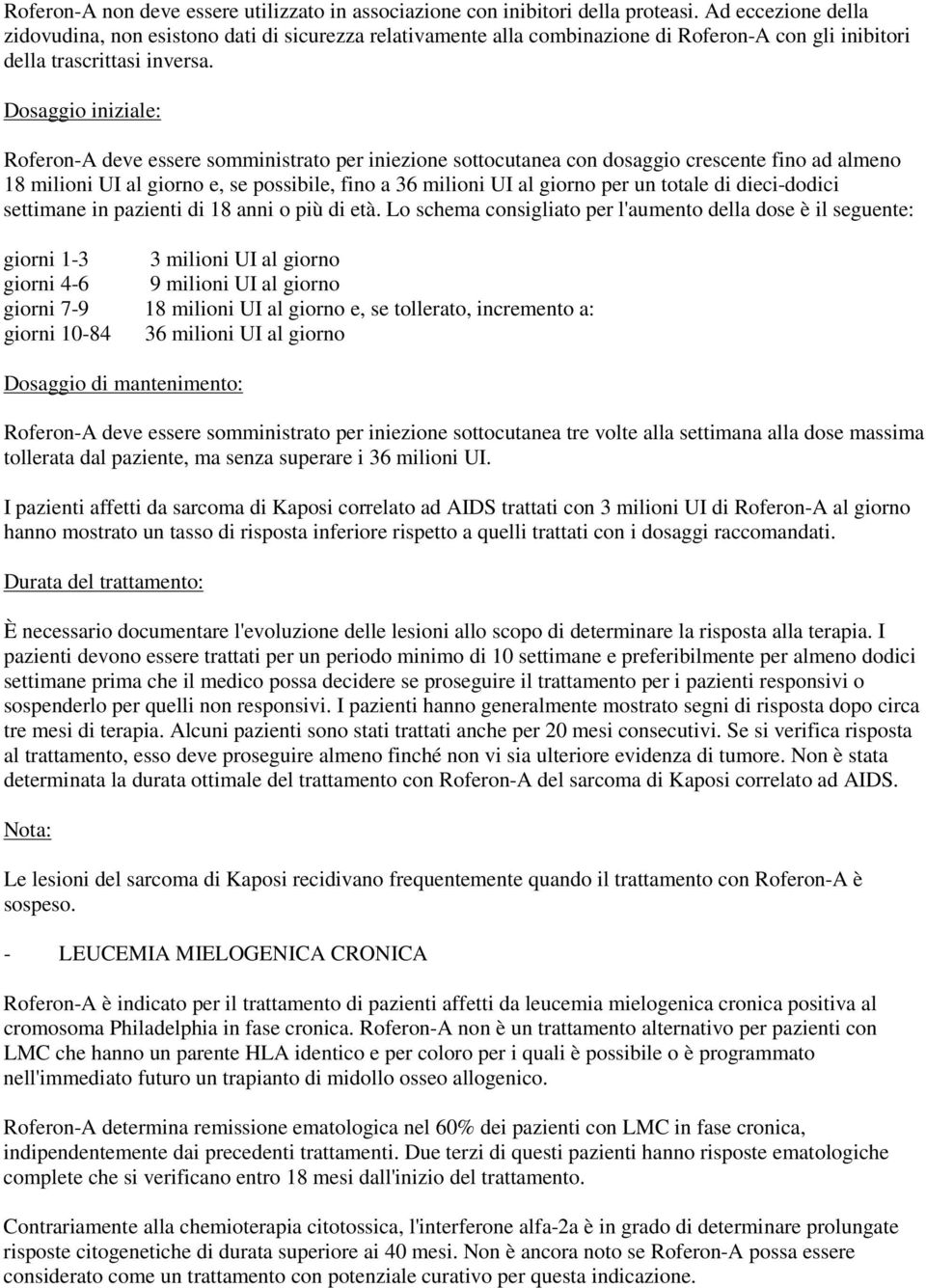 Dosaggio iniziale: Roferon-A deve essere somministrato per iniezione sottocutanea con dosaggio crescente fino ad almeno 18 milioni UI al giorno e, se possibile, fino a 36 milioni UI al giorno per un