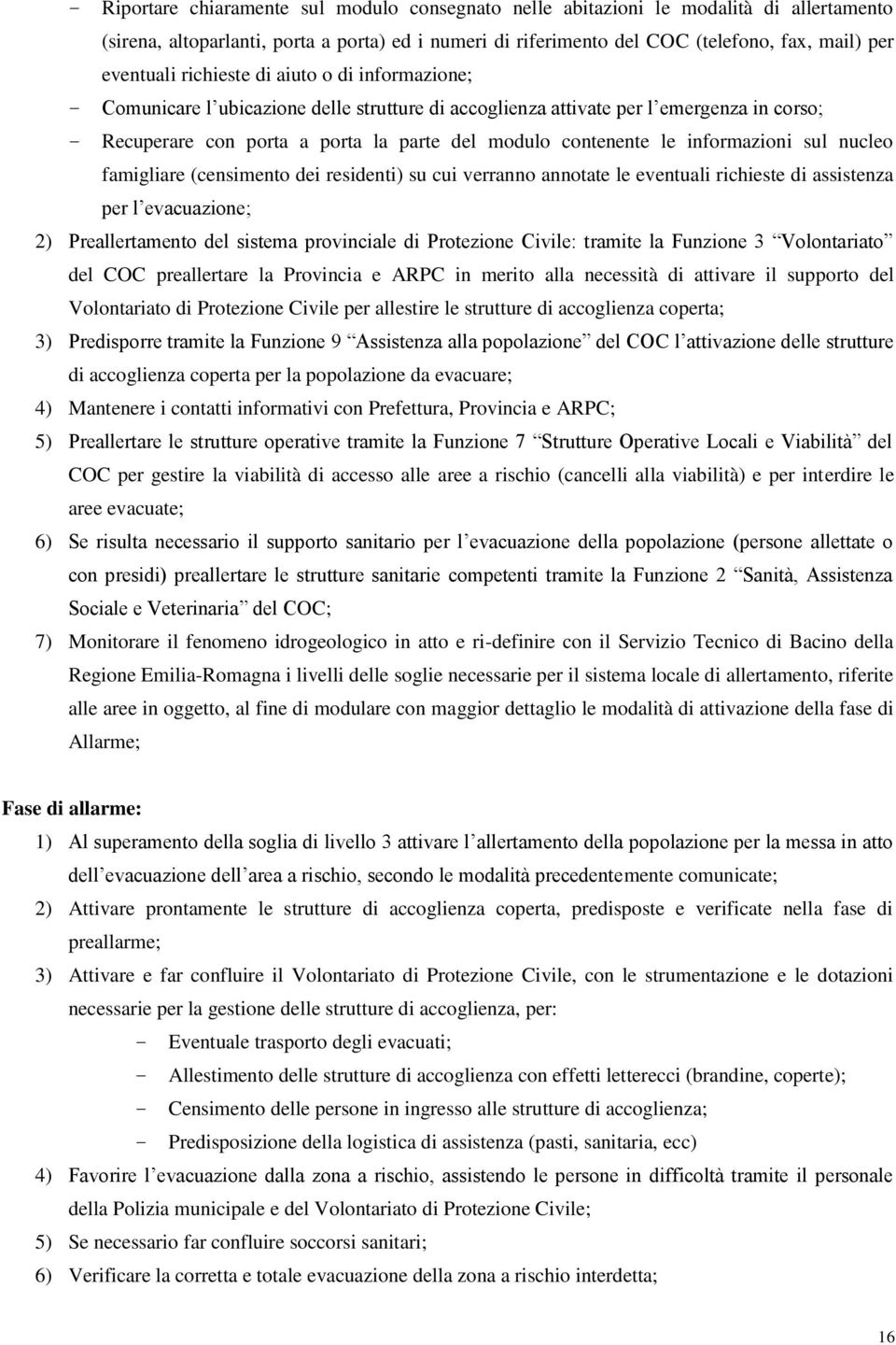 informazioni sul nucleo famigliare (censimento dei residenti) su cui verranno annotate le eventuali richieste di assistenza per l evacuazione; 2) Preallertamento del sistema provinciale di Protezione