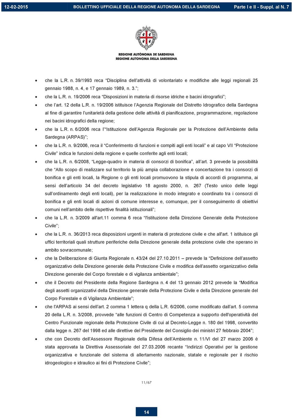 19/2006 istituisce l Agenzia Regionale del Distretto Idrografico della Sardegna al fine di garantire l unitarietà della gestione delle attività di pianificazione, programmazione, regolazione nei