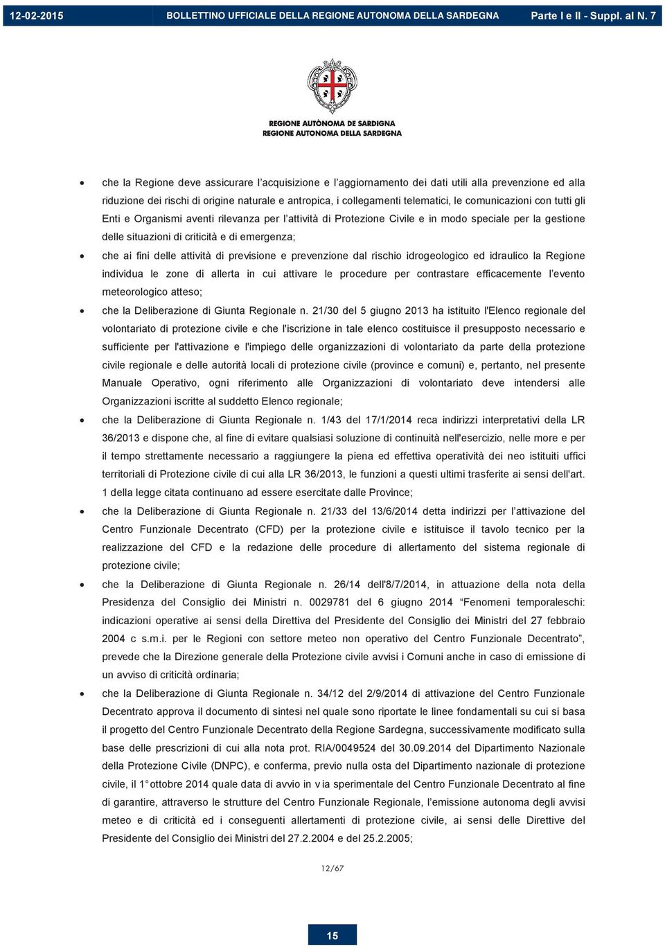 attività di previsione e prevenzione dal rischio idrogeologico ed idraulico la Regione individua le zone di allerta in cui attivare le procedure per contrastare efficacemente l evento meteorologico