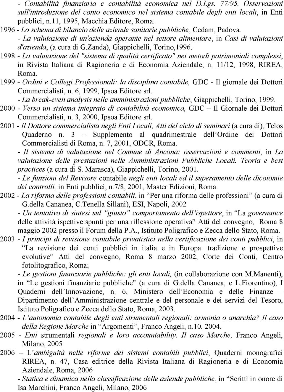 - La valutazione di un'azienda operante nel settore alimentare, in Casi di valutazioni d'azienda, (a cura di G.Zanda), Giappichelli, Torino,1996.