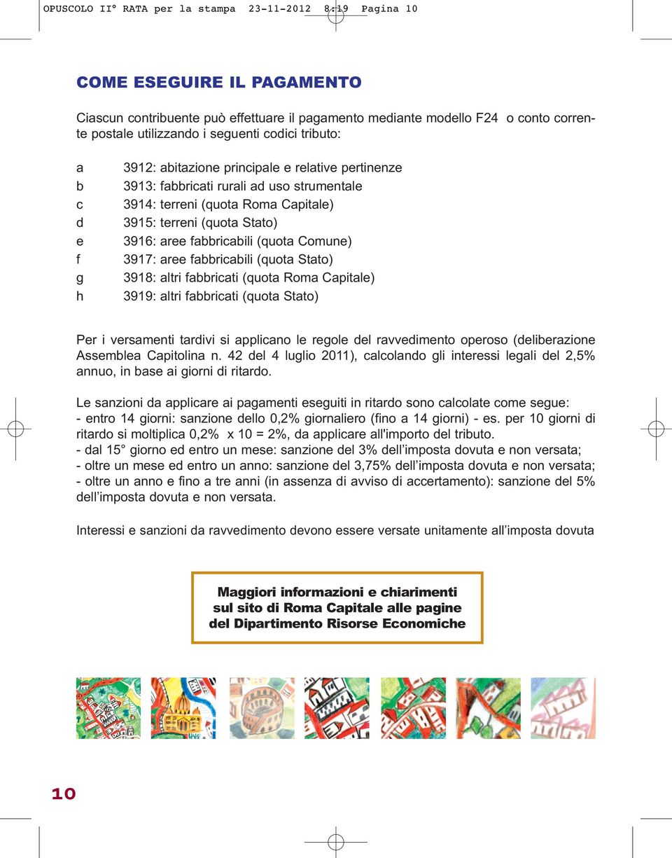 3916: aree fabbricabili (quota Comune) 3917: aree fabbricabili (quota Stato) 3918: altri fabbricati (quota Roma Capitale) 3919: altri fabbricati (quota Stato) Per i versamenti tardivi si applicano le