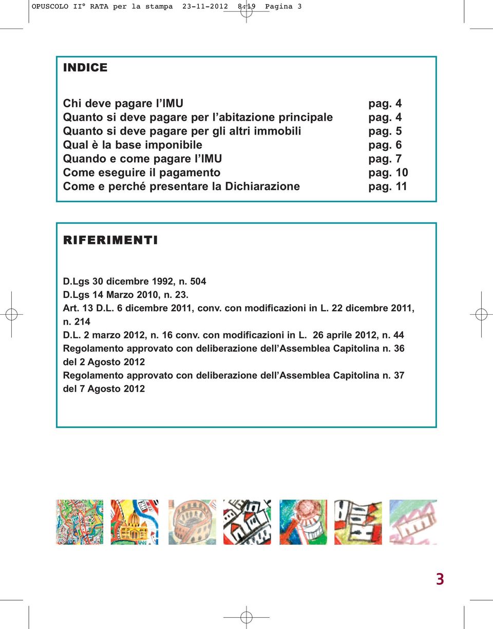 10 Come e perché presentare la Dichiarazione pag. 11 RIFERIMENTI D.Lgs 30 dicembre 1992, n. 504 D.Lgs 14 Marzo 2010, n. 23. Art. 13 D.L. 6 dicembre 2011, conv. con modificazioni in L.