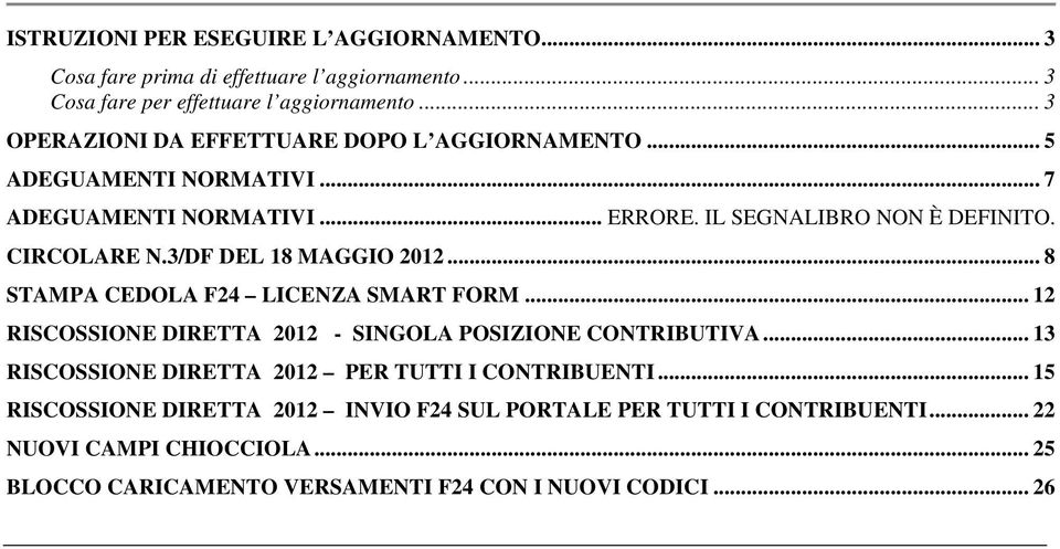 3/DF DEL 18 MAGGIO 2012... 8 STAMPA CEDOLA F24 LICENZA SMART FORM... 12 RISCOSSIONE DIRETTA 2012 - SINGOLA POSIZIONE CONTRIBUTIVA.