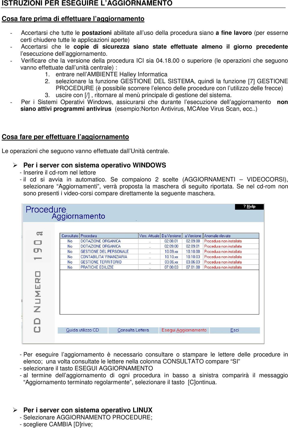 - Verificare che la versione della procedura ICI sia 04.18.00 o superiore (le operazioni che seguono vanno effettuate dall unità centrale) : 1. entrare nell AMBIENTE Halley Informatica 2.