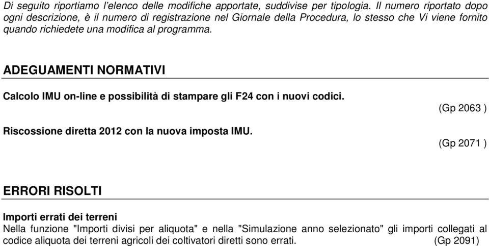 al programma. ADEGUAMENTI NORMATIVI Calcolo IMU on-line e possibilità di stampare gli F24 con i nuovi codici. Riscossione diretta 2012 con la nuova imposta IMU.