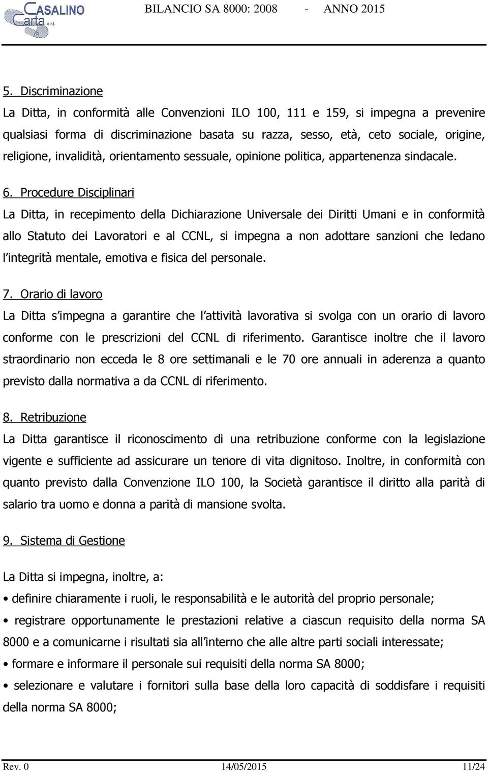 Procedure Disciplinari La Ditta, in recepimento della Dichiarazione Universale dei Diritti Umani e in conformità allo Statuto dei Lavoratori e al CCNL, si impegna a non adottare sanzioni che ledano l