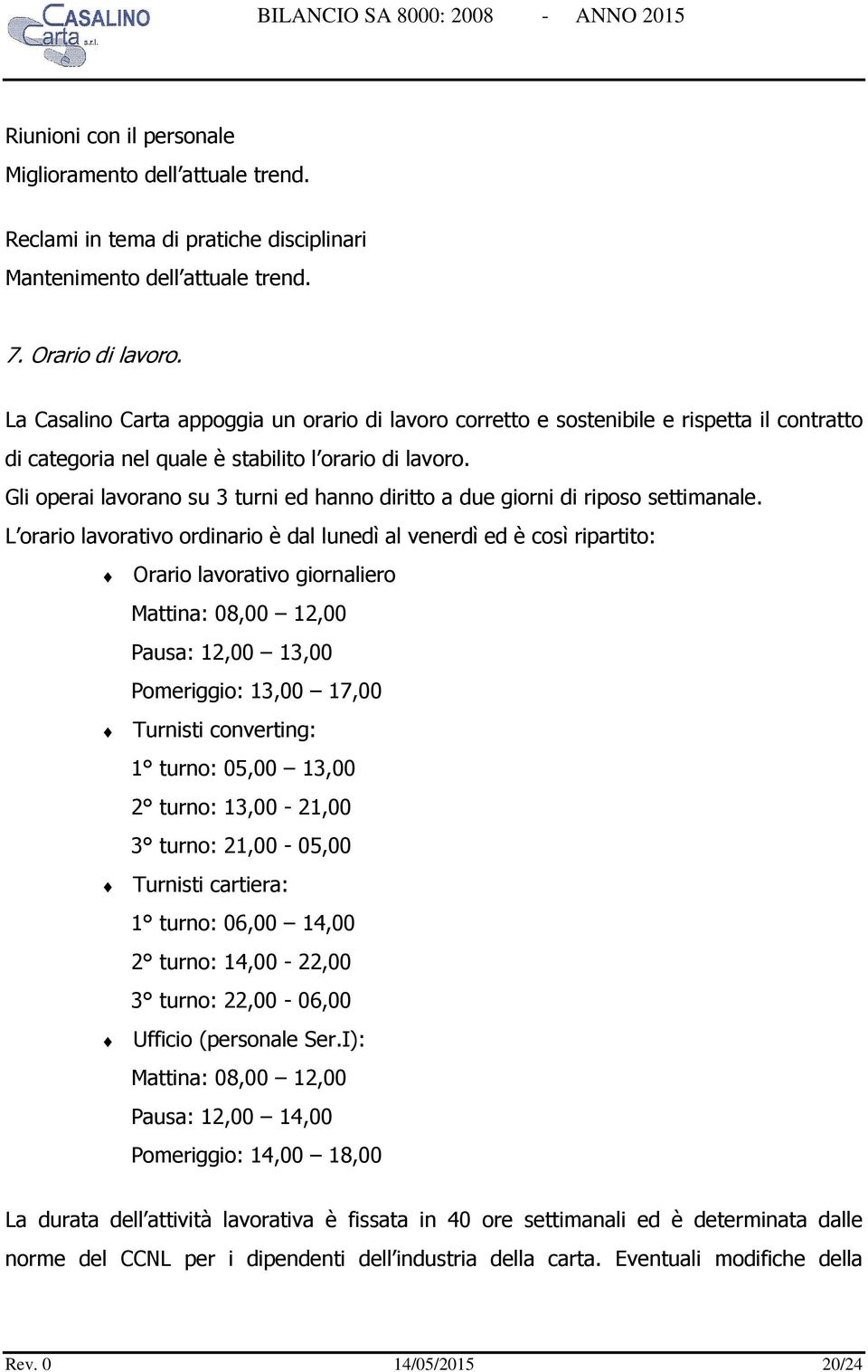 Gli operai lavorano su 3 turni ed hanno diritto a due giorni di riposo settimanale.