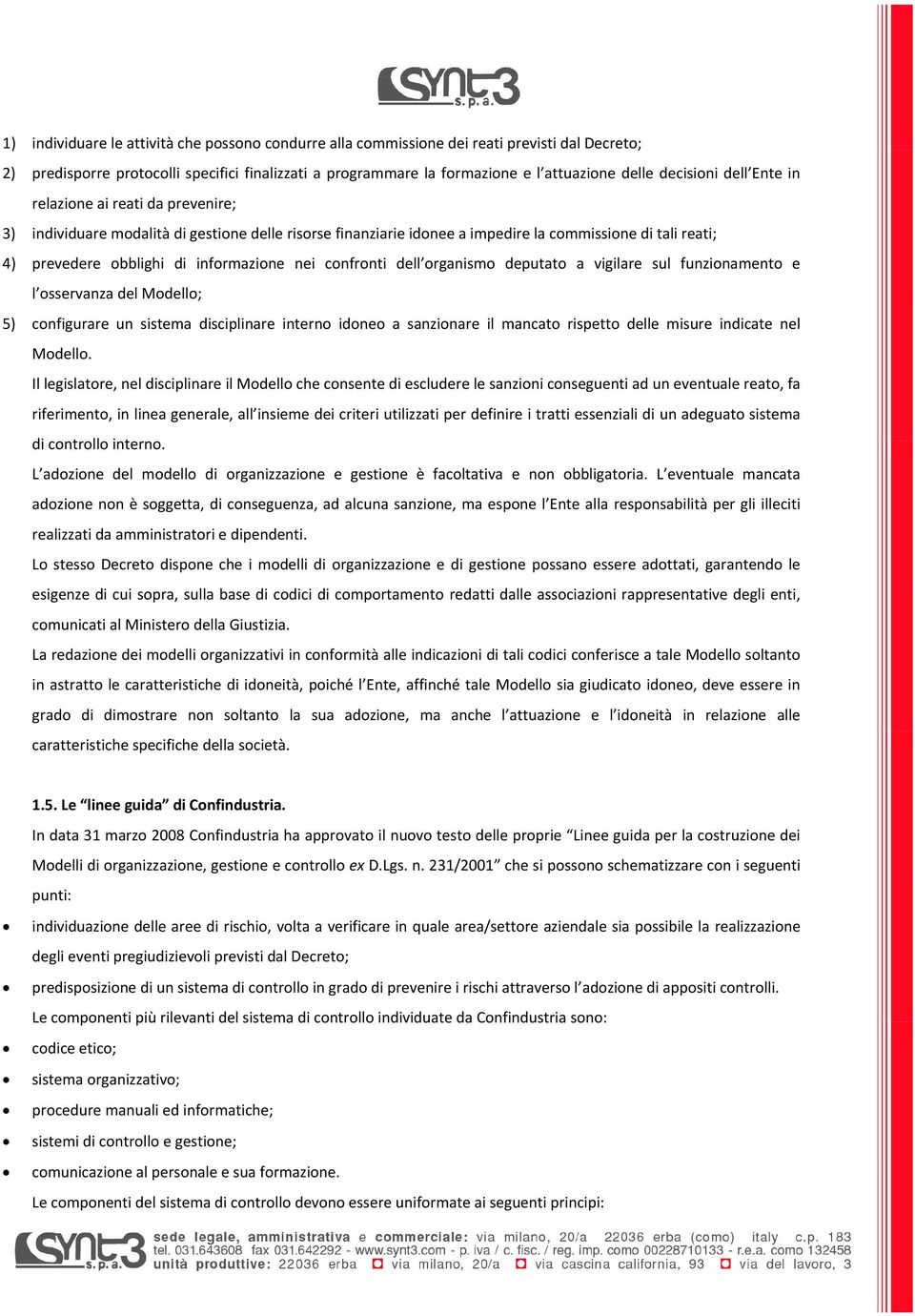 informazione nei confronti dell organismo deputato a vigilare sul funzionamento e l osservanza del Modello; 5) configurare un sistema disciplinare interno idoneo a sanzionare il mancato rispetto