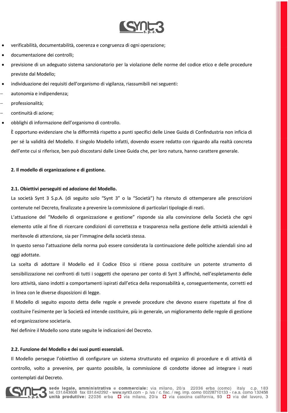 di informazione dell organismo di controllo. È opportuno evidenziare che la difformità rispetto a punti specifici delle Linee Guida di Confindustria non inficia di per sé la validità del Modello.