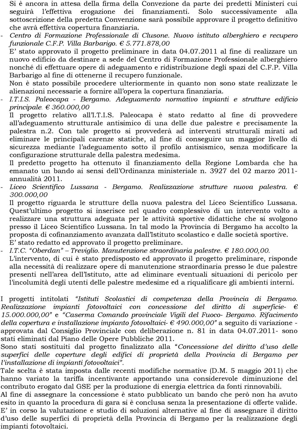 - Centro di Formazione Professionale di Clusone. Nuovo istituto alberghiero e recupero funzionale C.F.P. Villa Barbarigo. 5.771.878,00 E stato approvato il progetto preliminare in data 04.07.