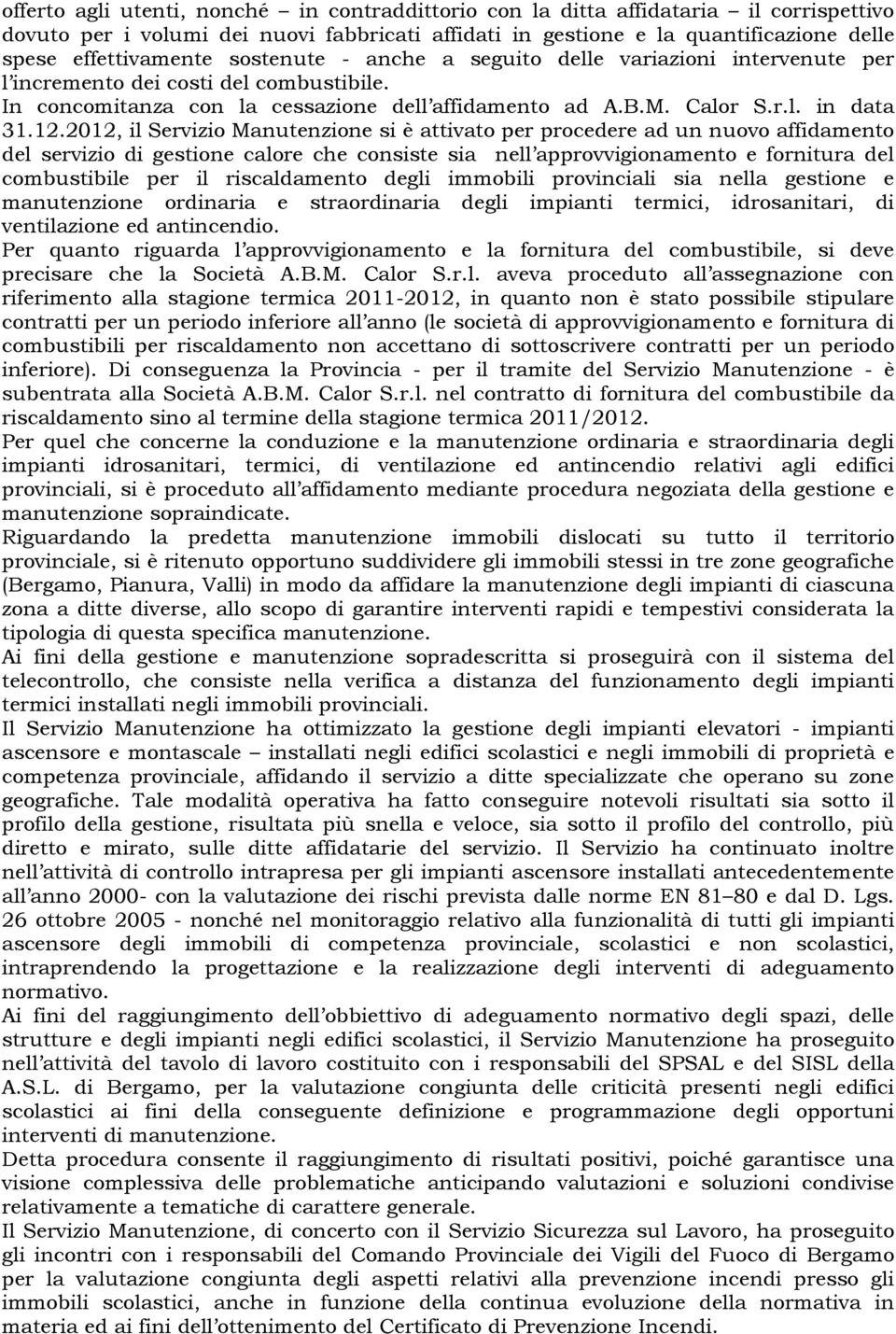 2012, il Servizio Manutenzione si è attivato per procedere ad un nuovo affidamento del servizio di gestione calore che consiste sia nell approvvigionamento e fornitura del combustibile per il