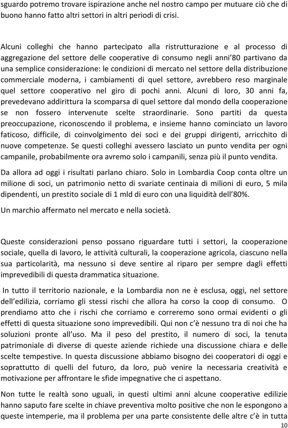 condizioni di mercato nel settore della distribuzione commerciale moderna, i cambiamenti di quel settore, avrebbero reso marginale quel settore cooperativo nel giro di pochi anni.