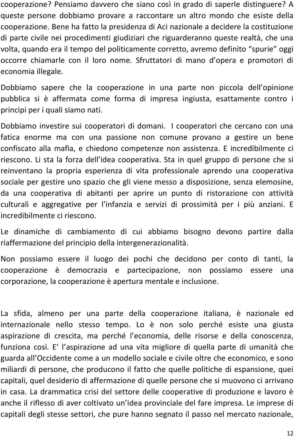 politicamente corretto, avremo definito spurie oggi occorre chiamarle con il loro nome. Sfruttatori di mano d opera e promotori di economia illegale.