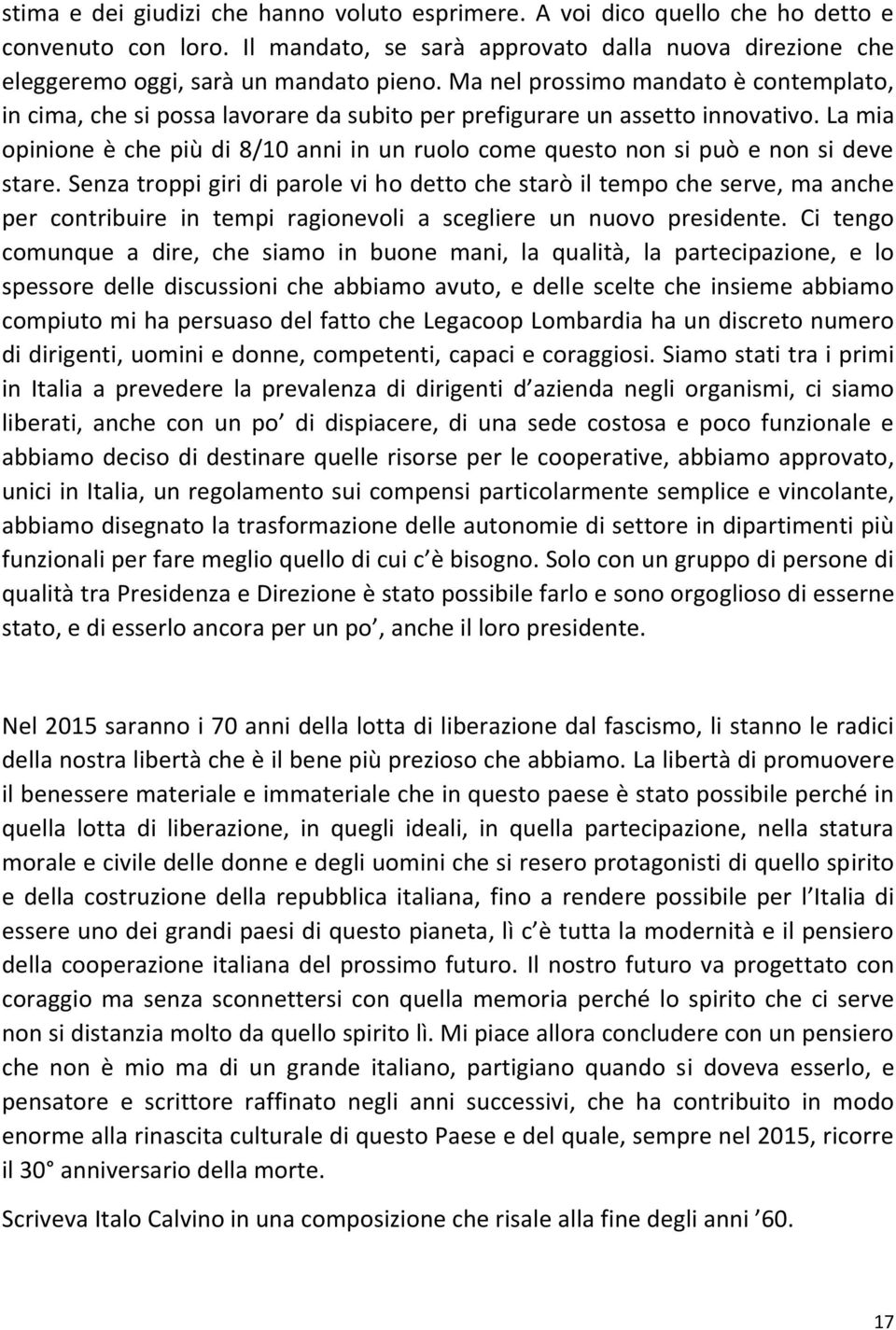 La mia opinione è che più di 8/10 anni in un ruolo come questo non si può e non si deve stare.