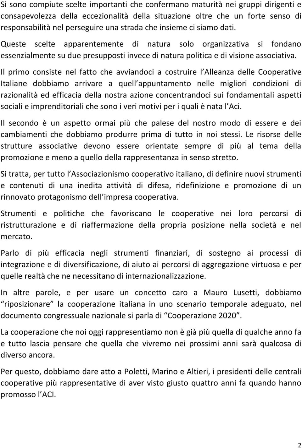 Il primo consiste nel fatto che avviandoci a costruire l Alleanza delle Cooperative Italiane dobbiamo arrivare a quell appuntamento nelle migliori condizioni di razionalità ed efficacia della nostra