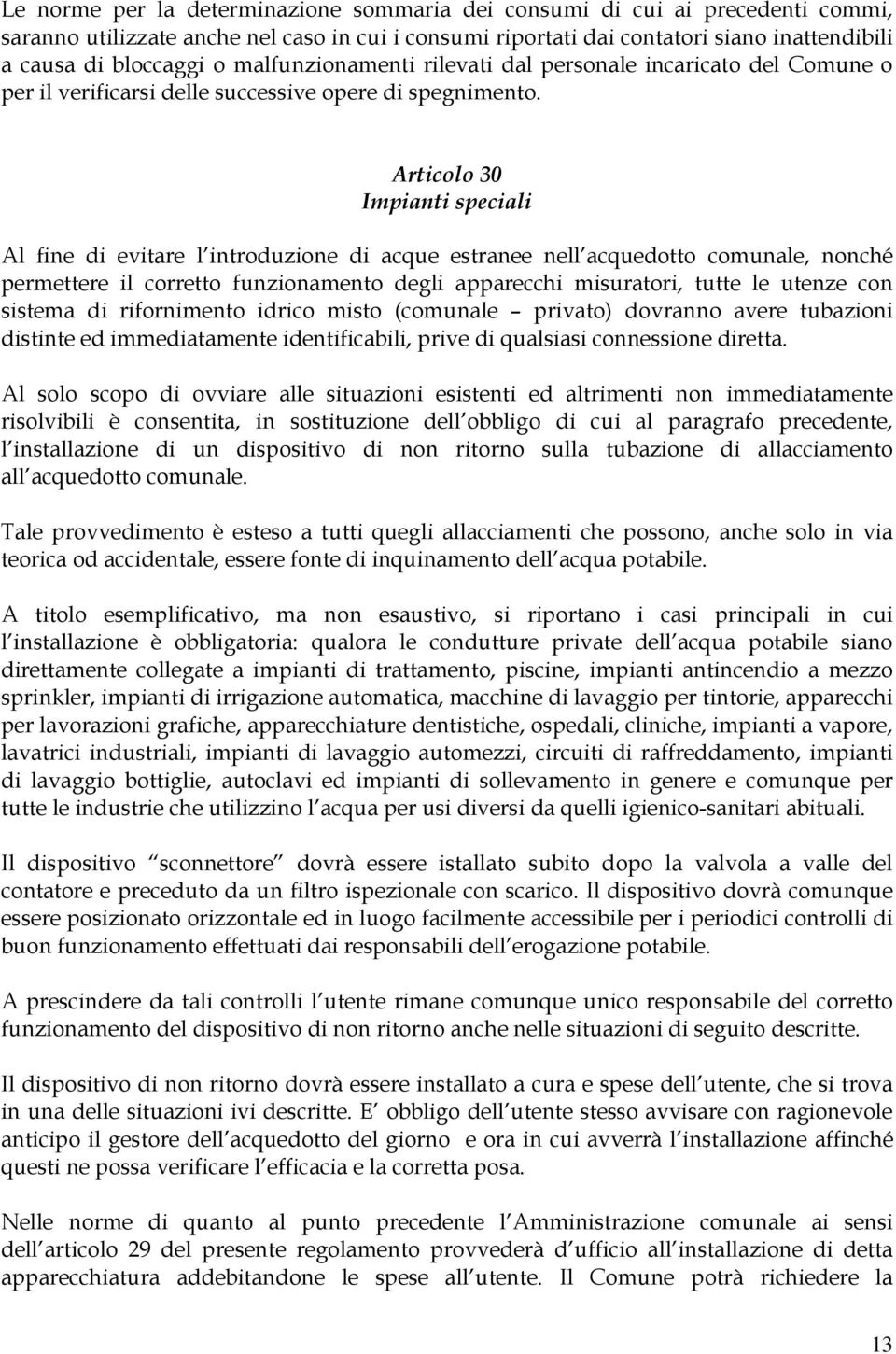 Articolo 30 Impianti speciali Al fine di evitare l introduzione di acque estranee nell acquedotto comunale, nonché permettere il corretto funzionamento degli apparecchi misuratori, tutte le utenze