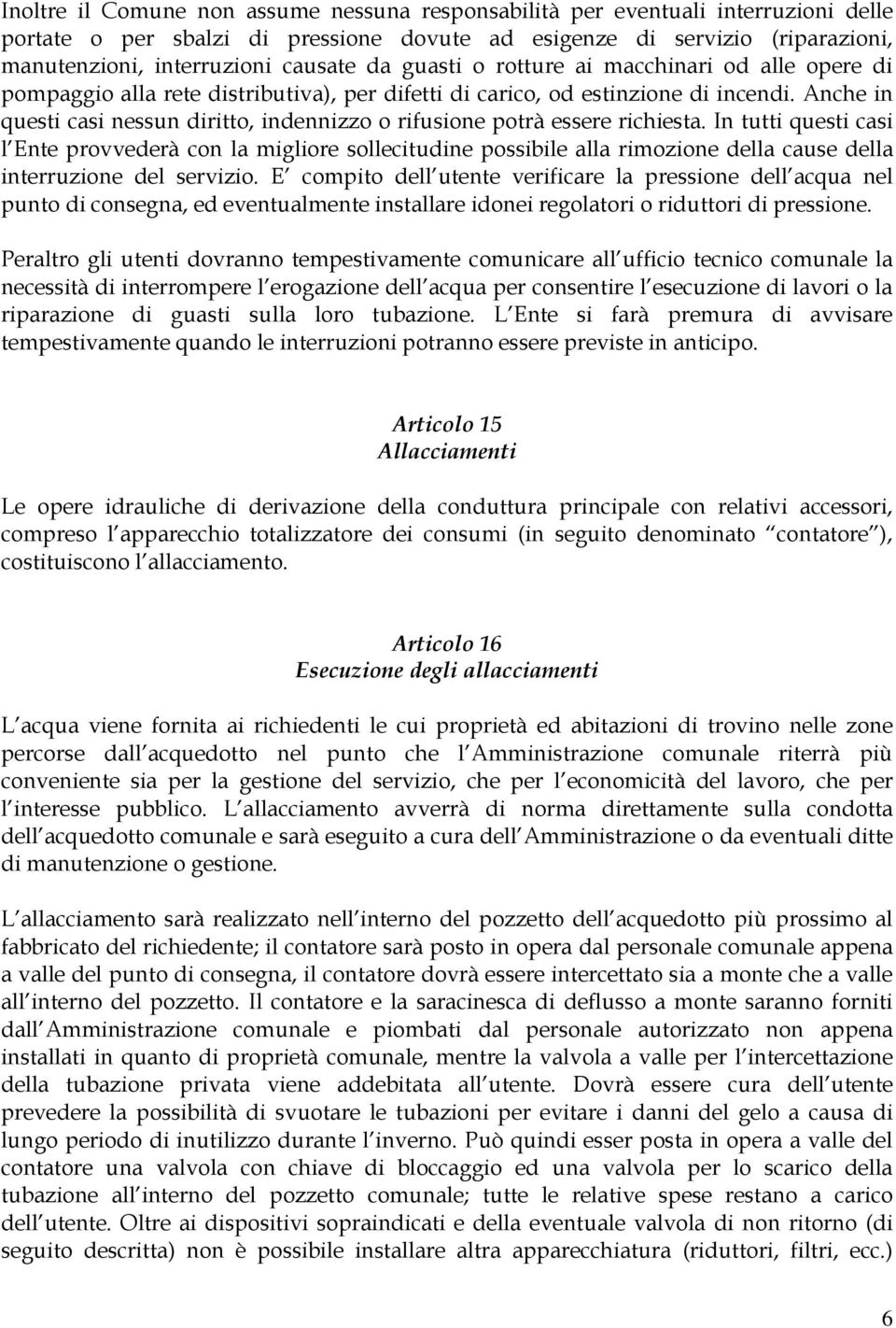 Anche in questi casi nessun diritto, indennizzo o rifusione potrà essere richiesta.