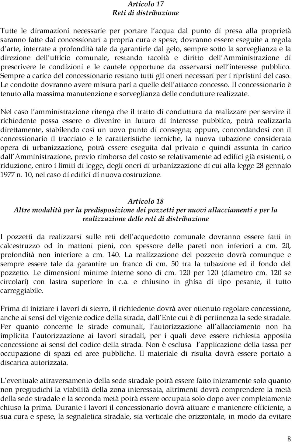 prescrivere le condizioni e le cautele opportune da osservarsi nell interesse pubblico. Sempre a carico del concessionario restano tutti gli oneri necessari per i ripristini del caso.