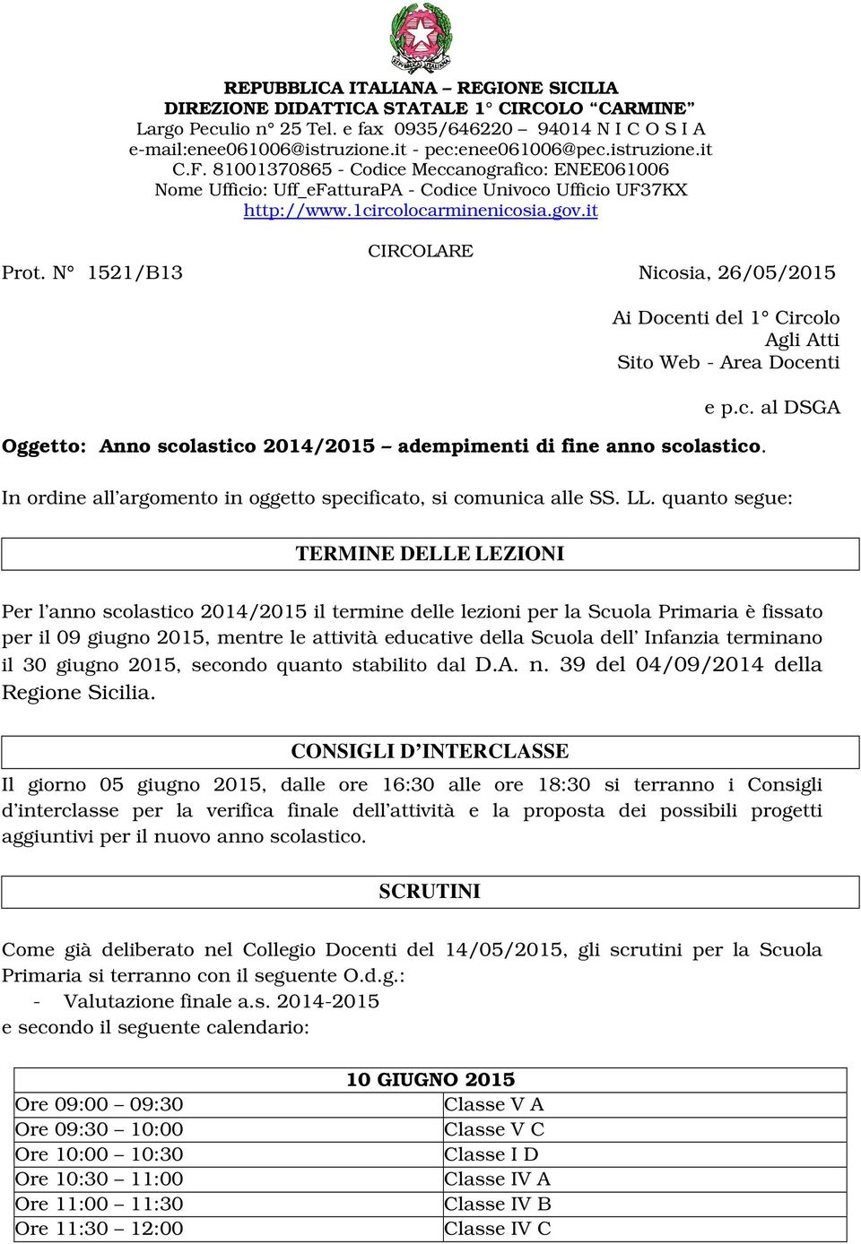 N 1521/B13 Nicosia, 26/05/2015 Ai Docenti del 1 Circolo Agli Atti Sito Web - Area Docenti Oggetto: Anno scolastico 2014/2015 adempimenti di fine anno scolastico. e p.c. al DSGA In ordine all argomento in oggetto specificato, si comunica alle SS.