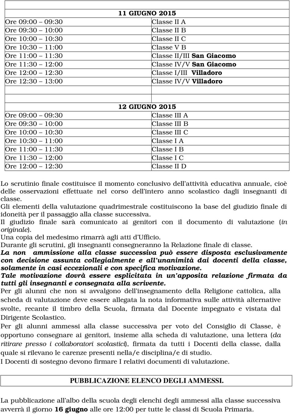 12 GIUGNO 2015 Classe III A Classe III B Classe III C Classe I A Classe I B Classe I C Classe II D Lo scrutinio finale costituisce il momento conclusivo dell attività educativa annuale, cioè delle