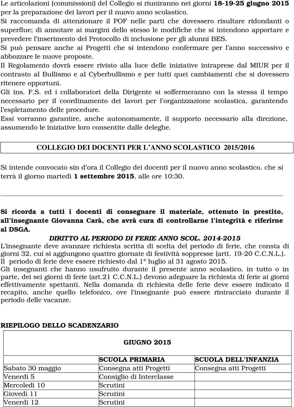 del Protocollo di inclusione per gli alunni BES. Si può pensare anche ai Progetti che si intendono confermare per l anno successivo e abbozzare le nuove proposte.