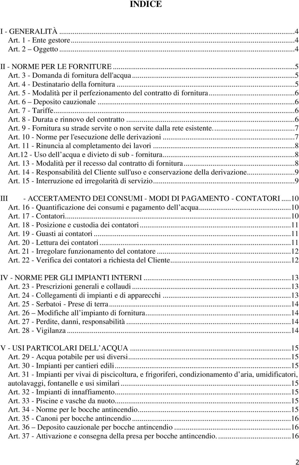 10 - Norme per l'esecuzione delle derivazioni...7 Art. 11 - Rinuncia al completamento dei lavori...8 Art.12 - Uso dell acqua e divieto di sub - fornitura...8 Art. 13 - Modalità per il recesso dal contratto di fornitura.