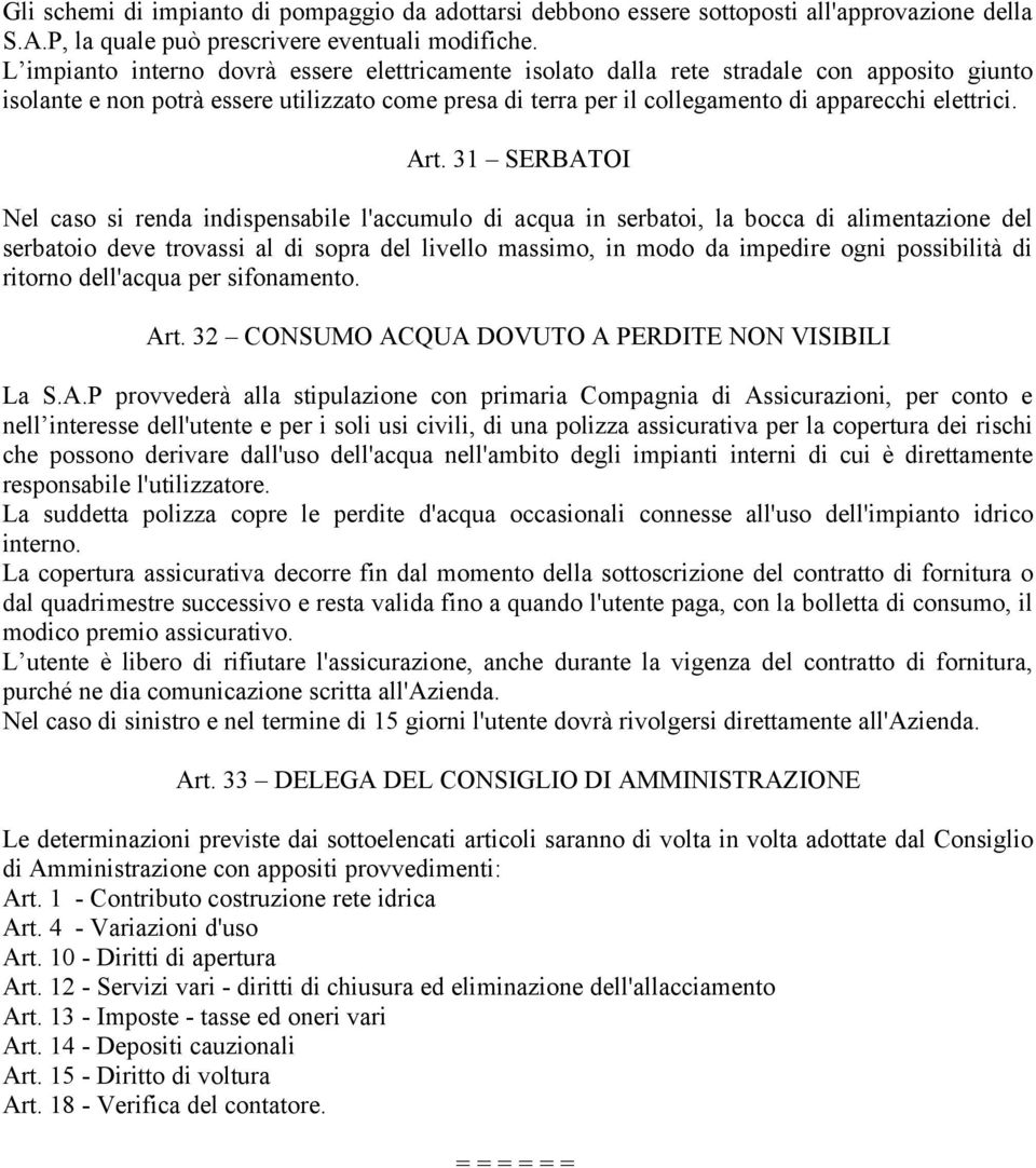 Art. 31 SERBATOI Nel caso si renda indispensabile l'accumulo di acqua in serbatoi, la bocca di alimentazione del serbatoio deve trovassi al di sopra del livello massimo, in modo da impedire ogni