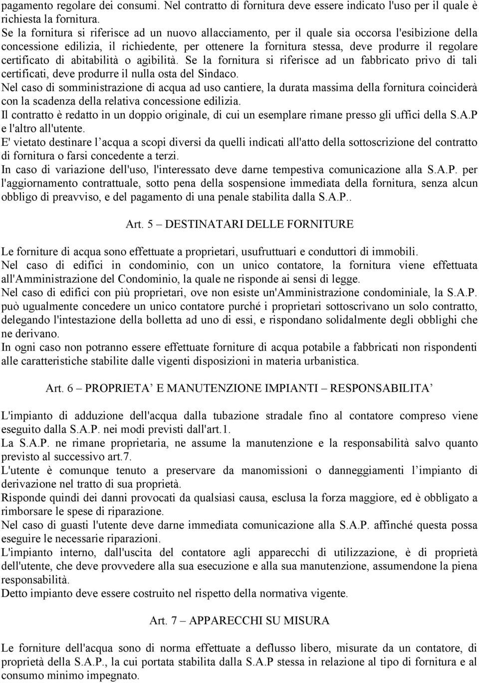 certificato di abitabilità o agibilità. Se la fornitura si riferisce ad un fabbricato privo di tali certificati, deve produrre il nulla osta del Sindaco.