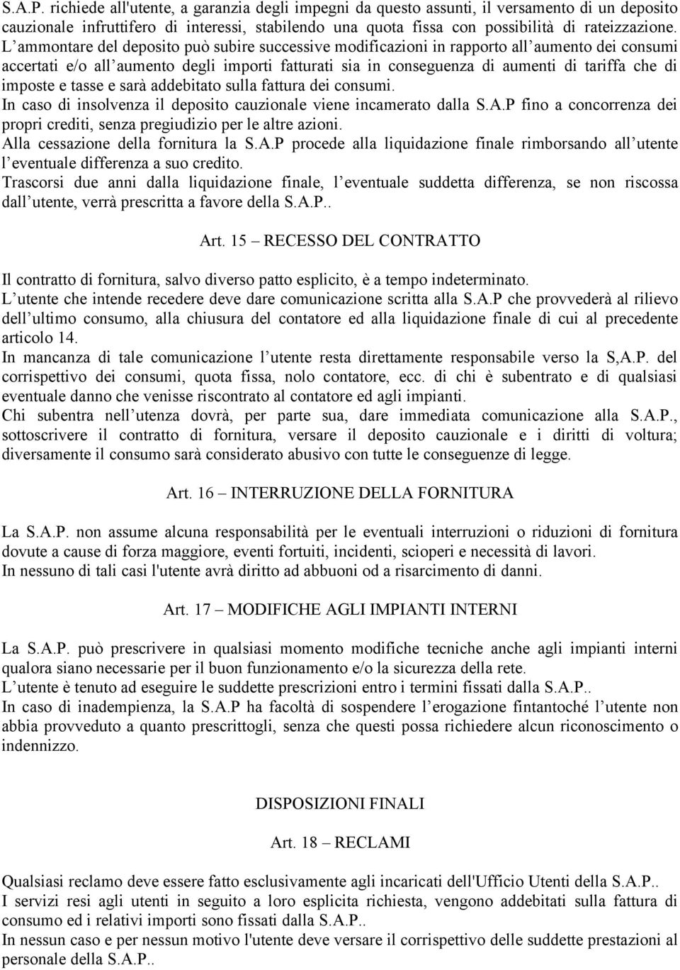 imposte e tasse e sarà addebitato sulla fattura dei consumi. In caso di insolvenza il deposito cauzionale viene incamerato dalla S.A.