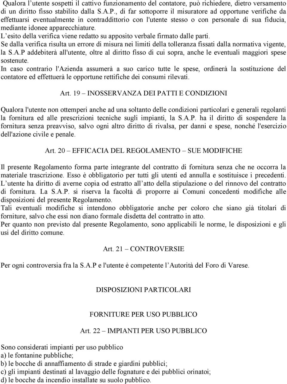 L esito della verifica viene redatto su apposito verbale firmato dalle parti. Se dalla verifica risulta un errore di misura nei limiti della tolleranza fissati dalla normativa vigente, la S.A.