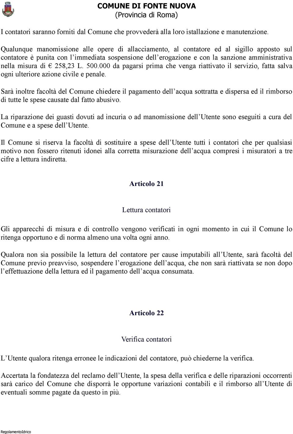 di 258,23 L. 500.000 da pagarsi prima che venga riattivato il servizio, fatta salva ogni ulteriore azione civile e penale.