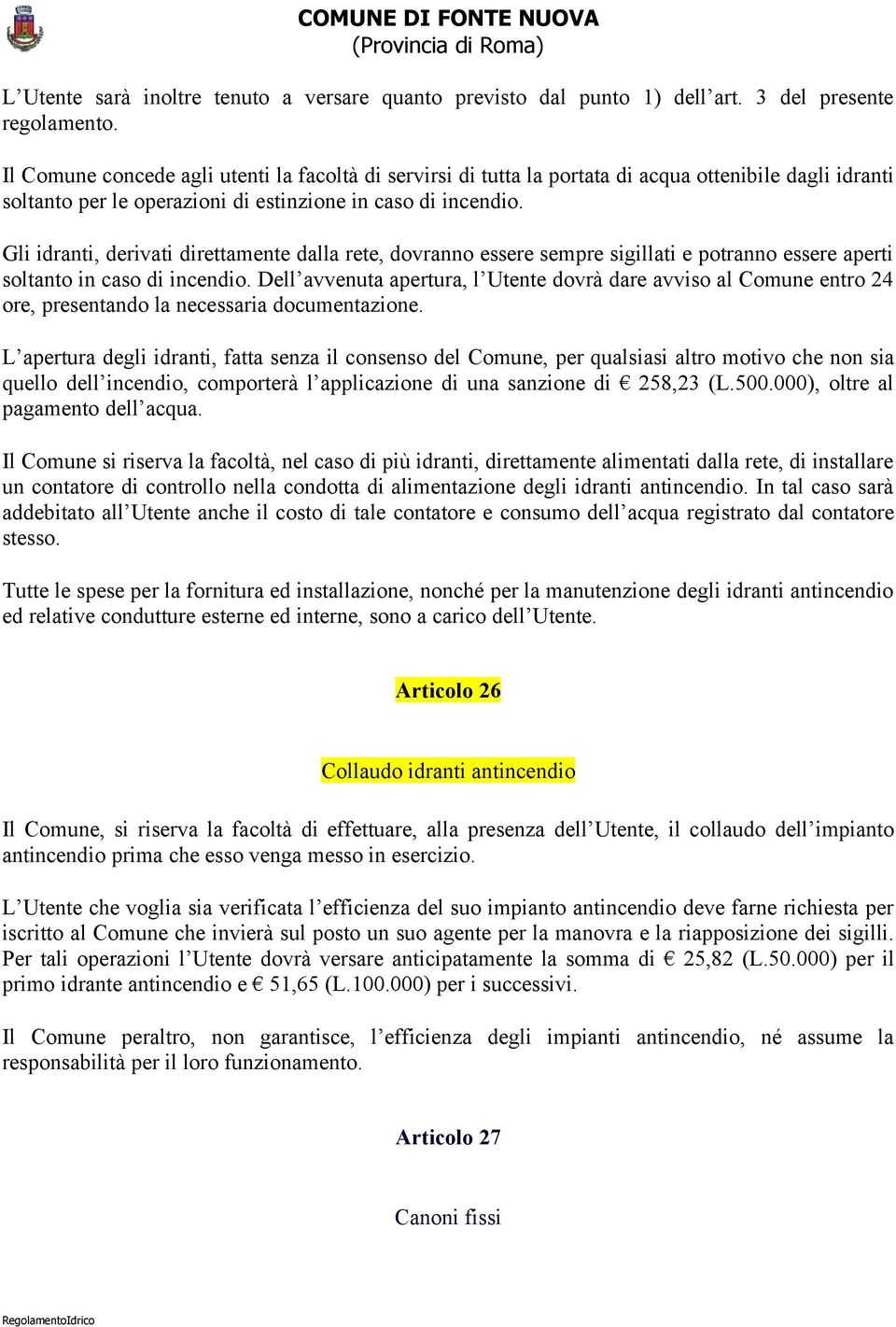 Gli idranti, derivati direttamente dalla rete, dovranno essere sempre sigillati e potranno essere aperti soltanto in caso di incendio.