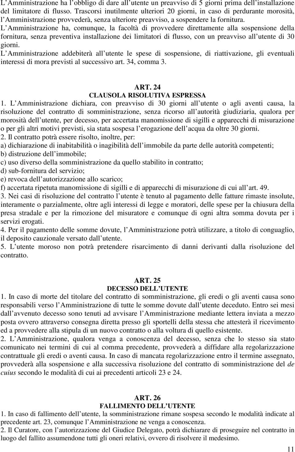 L Amministrazione ha, comunque, la facoltà di provvedere direttamente alla sospensione della fornitura, senza preventiva installazione dei limitatori di flusso, con un preavviso all utente di 30