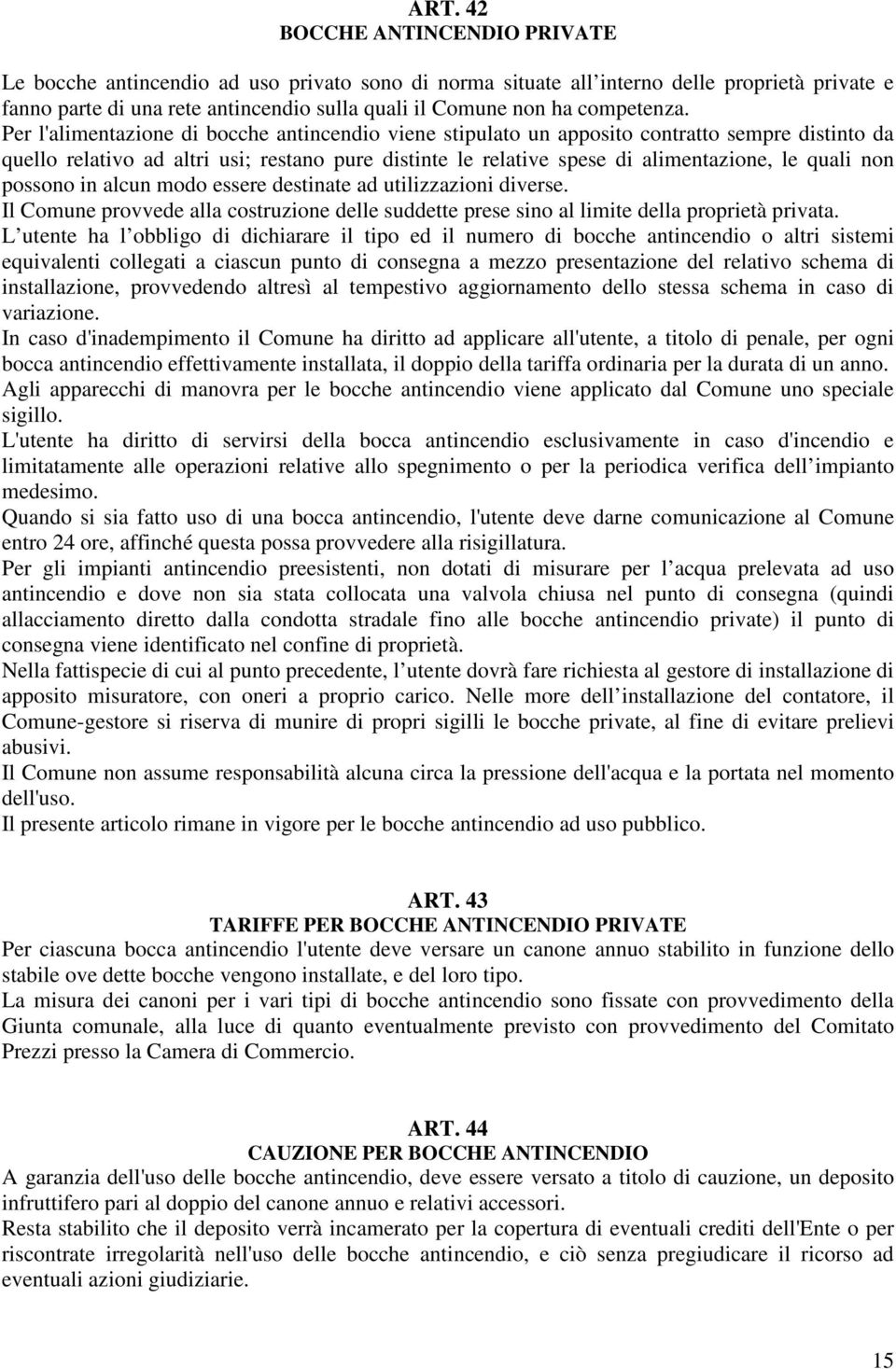 Per l'alimentazione di bocche antincendio viene stipulato un apposito contratto sempre distinto da quello relativo ad altri usi; restano pure distinte le relative spese di alimentazione, le quali non