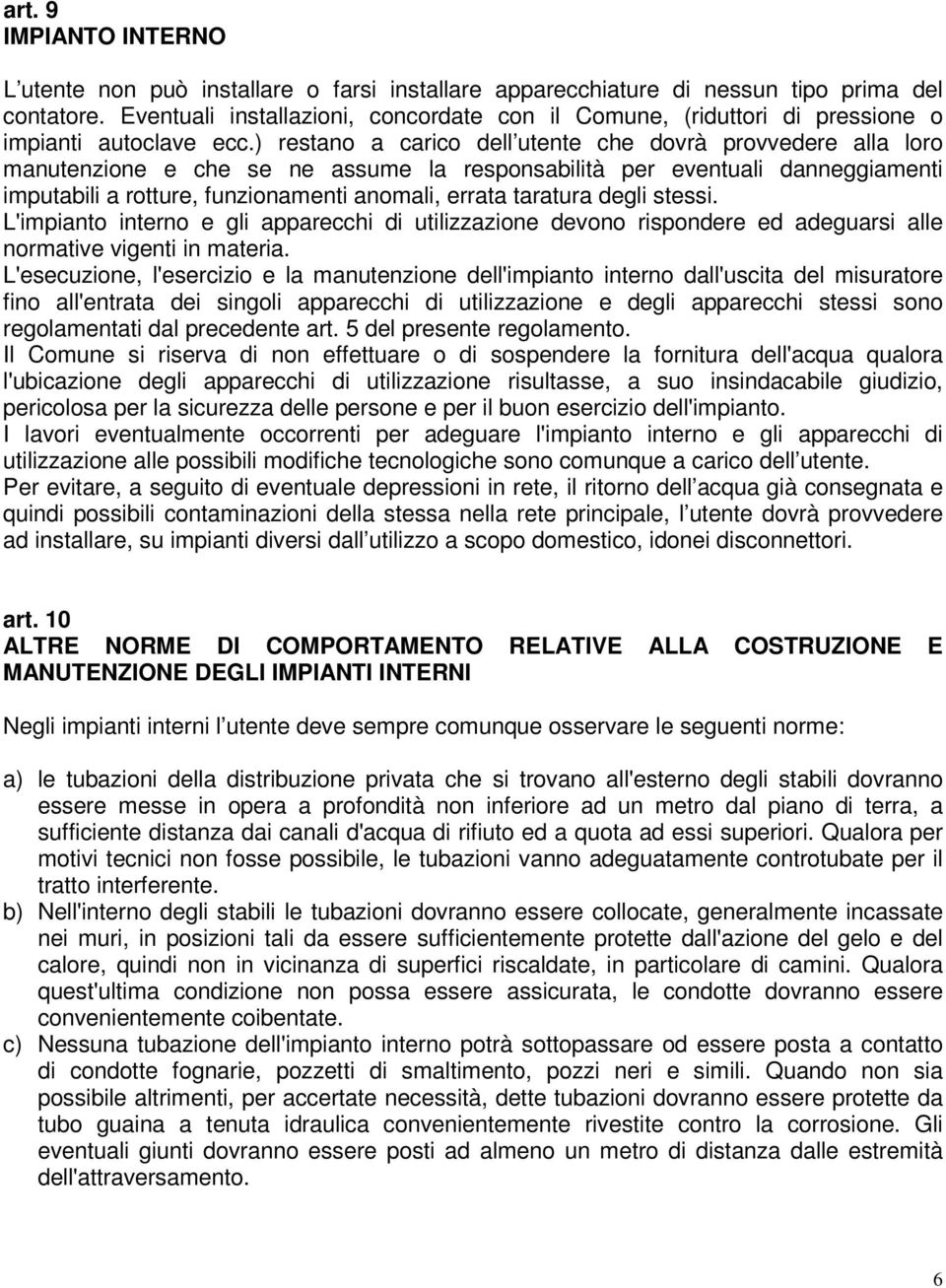 ) restano a carico dell utente che dovrà provvedere alla loro manutenzione e che se ne assume la responsabilità per eventuali danneggiamenti imputabili a rotture, funzionamenti anomali, errata