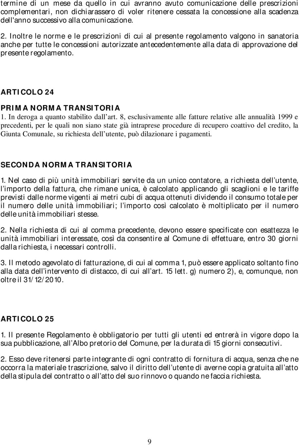 Inoltre le norme e le prescrizioni di cui al presente regolamento valgono in sanatoria anche per tutte le concessioni autorizzate antecedentemente alla data di approvazione del presente regolamento.