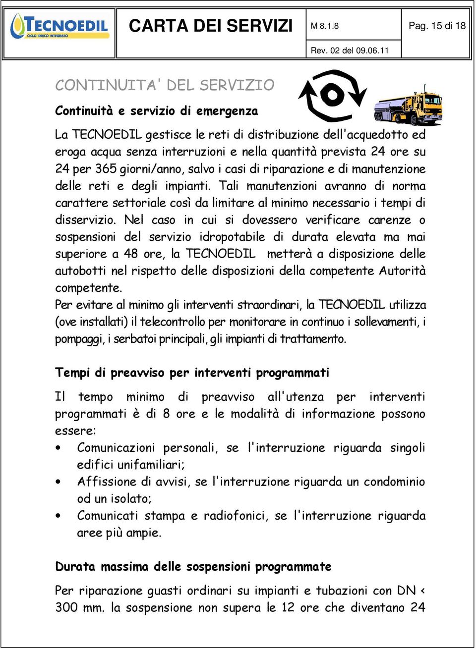 su 24 per 365 giorni/anno, salvo i casi di riparazione e di manutenzione delle reti e degli impianti.