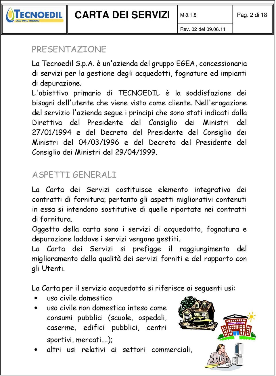 Nell'erogazione del servizio l'azienda segue i principi che sono stati indicati dalla Direttiva del Presidente del Consiglio dei Ministri del 27/01/1994 e del Decreto del Presidente del Consiglio dei