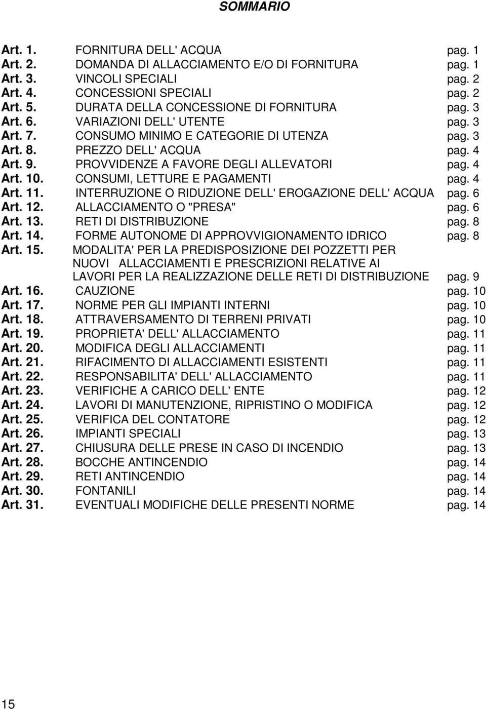 PROVVIDENZE A FAVORE DEGLI ALLEVATORI pag. 4 Art. 10. CONSUMI, LETTURE E PAGAMENTI pag. 4 Art. 11. INTERRUZIONE O RIDUZIONE DELL' EROGAZIONE DELL' ACQUA pag. 6 Art. 12. ALLACCIAMENTO O "PRESA" pag.