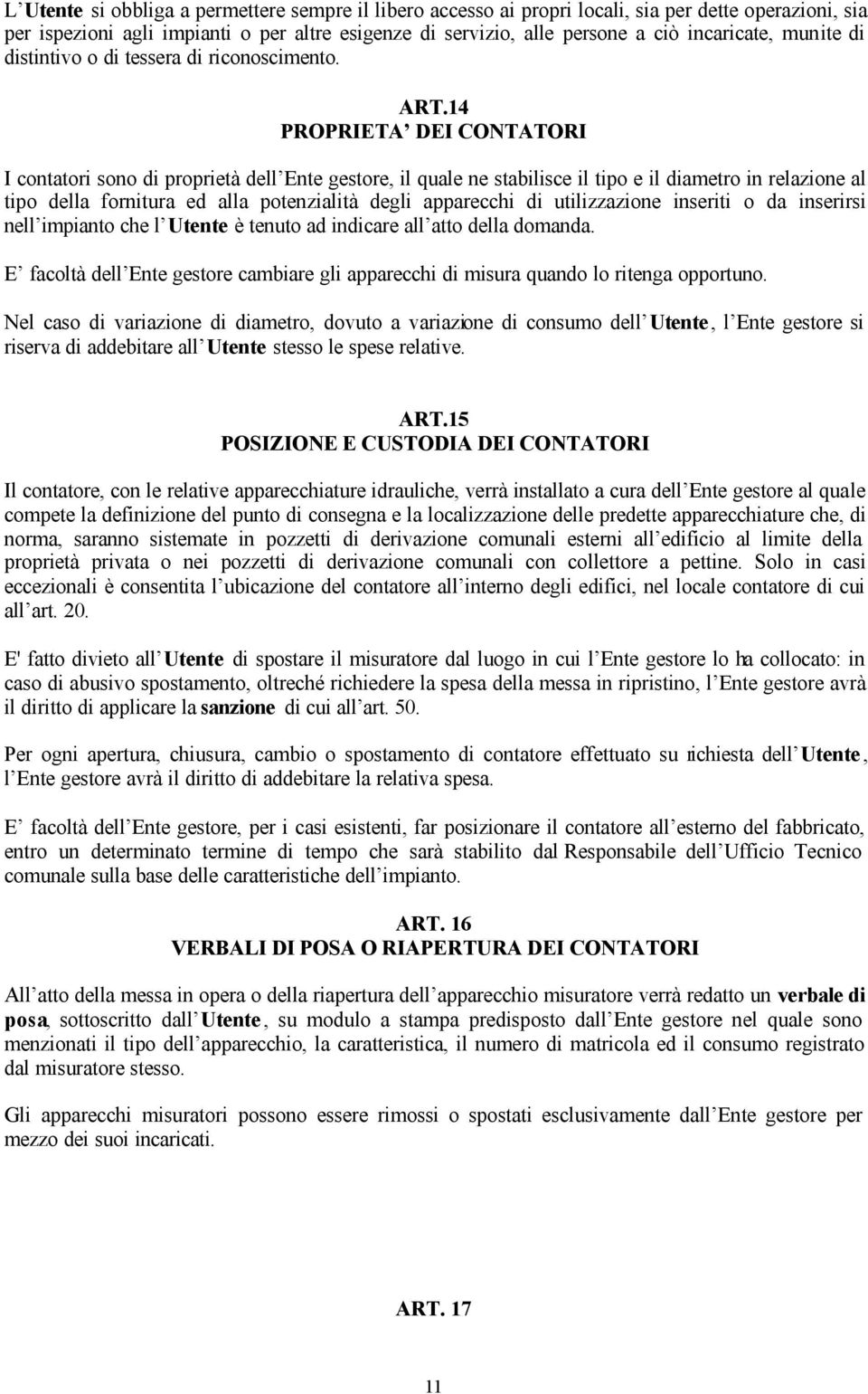 14 PROPRIETA DEI CONTATORI I contatori sono di proprietà dell Ente gestore, il quale ne stabilisce il tipo e il diametro in relazione al tipo della fornitura ed alla potenzialità degli apparecchi di