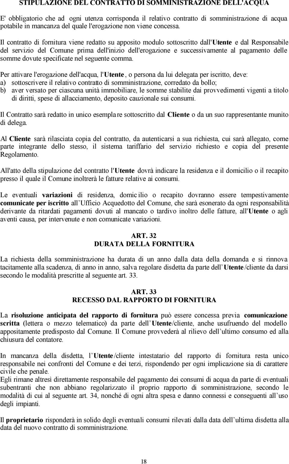 Il contratto di fornitura viene redatto su apposito modulo sottoscritto dall'utente e dal Responsabile del servizio del Comune prima dell'inizio dell'erogazione e successivamente al pagamento delle