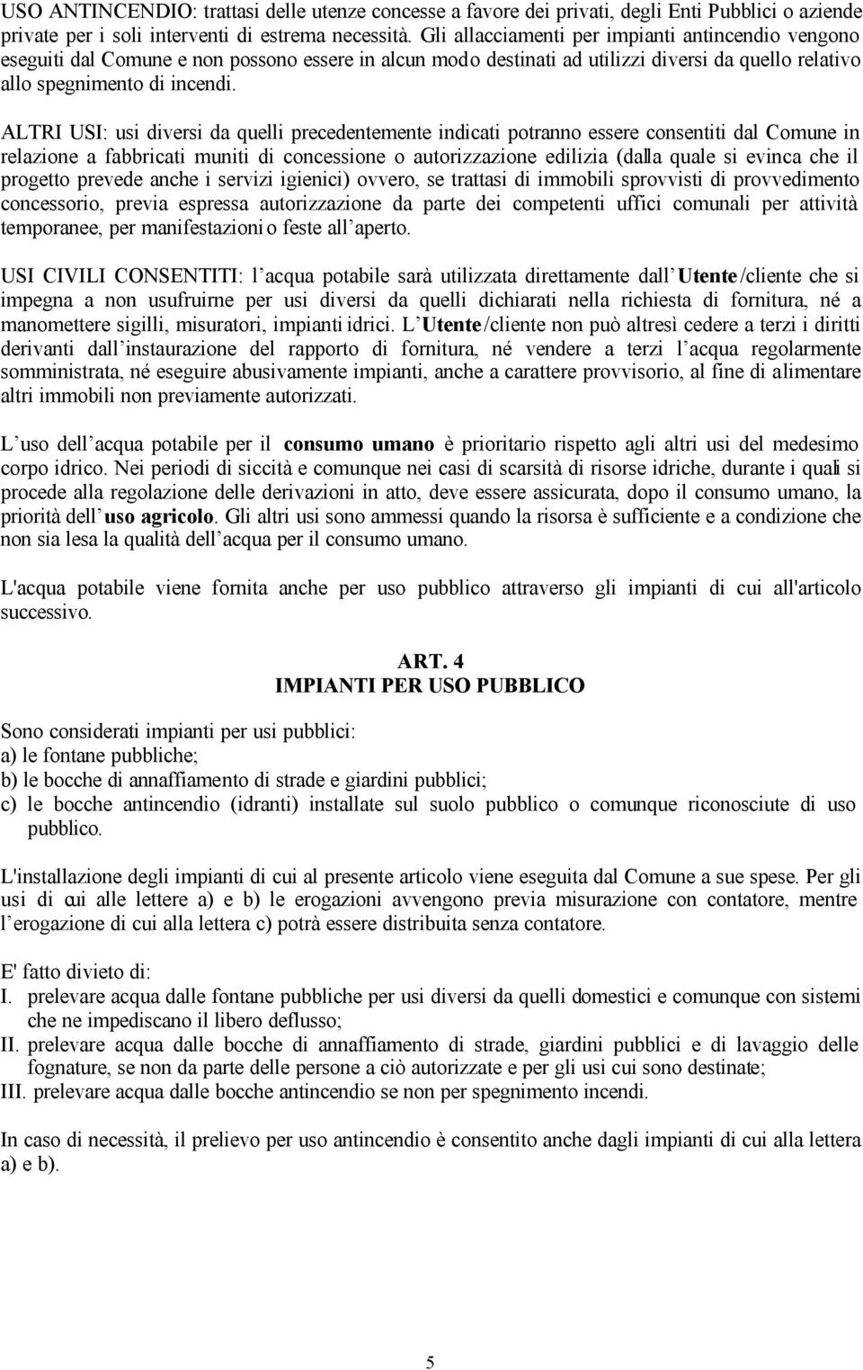 ALTRI USI: usi diversi da quelli precedentemente indicati potranno essere consentiti dal Comune in relazione a fabbricati muniti di concessione o autorizzazione edilizia (dalla quale si evinca che il