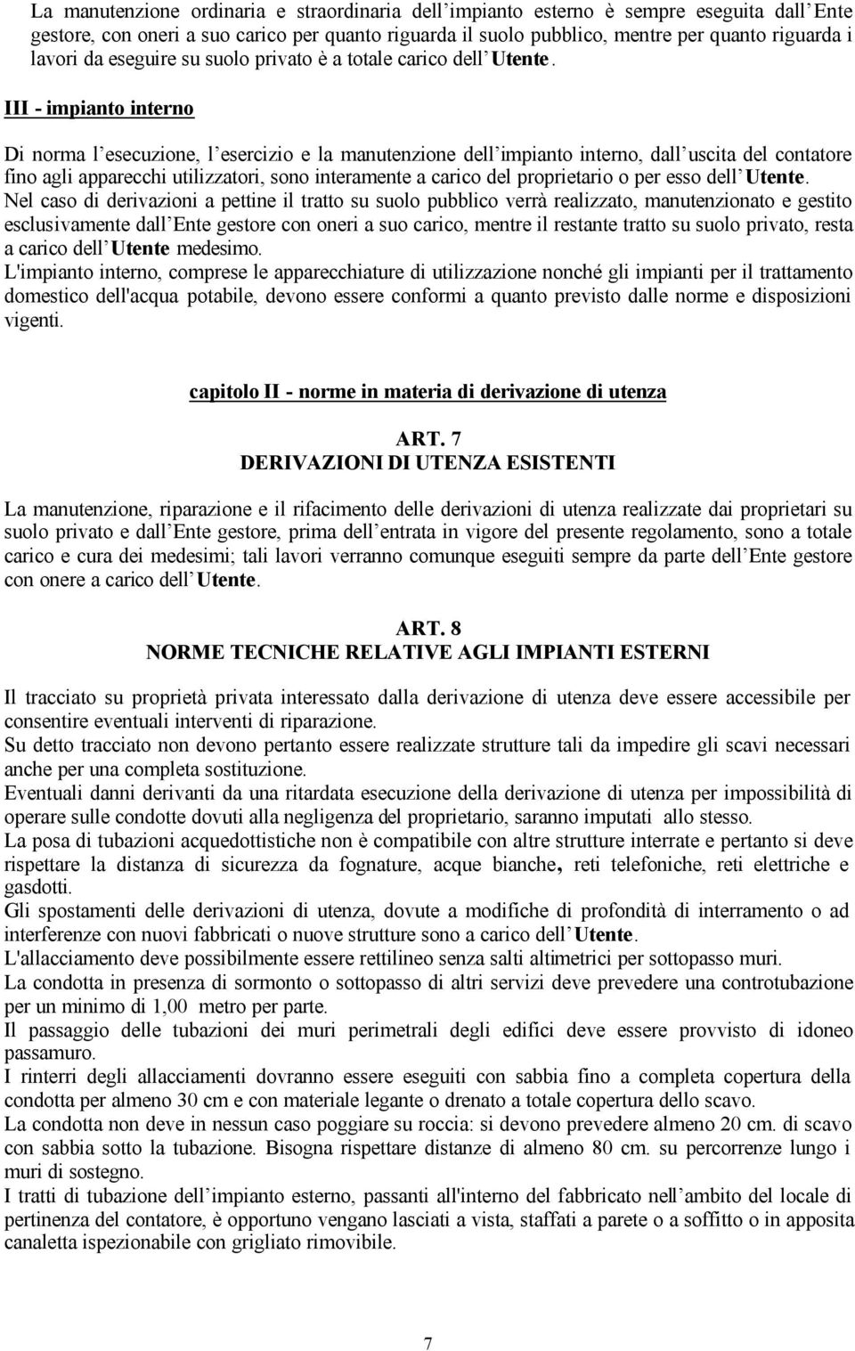 III - impianto interno Di norma l esecuzione, l esercizio e la manutenzione dell impianto interno, dall uscita del contatore fino agli apparecchi utilizzatori, sono interamente a carico del