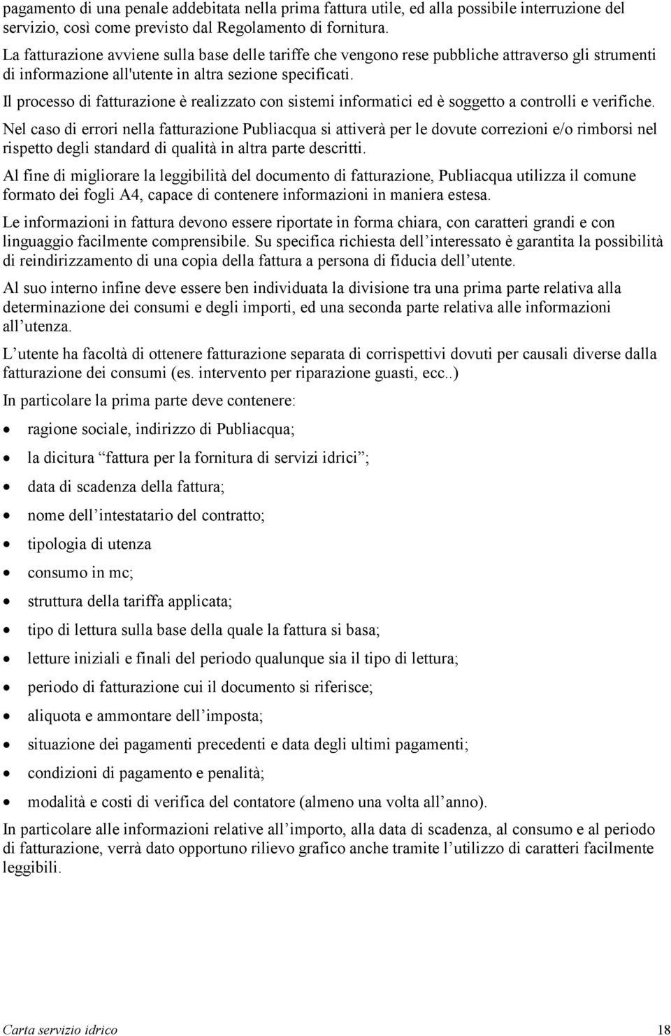 Il processo di fatturazione è realizzato con sistemi informatici ed è soggetto a controlli e verifiche.