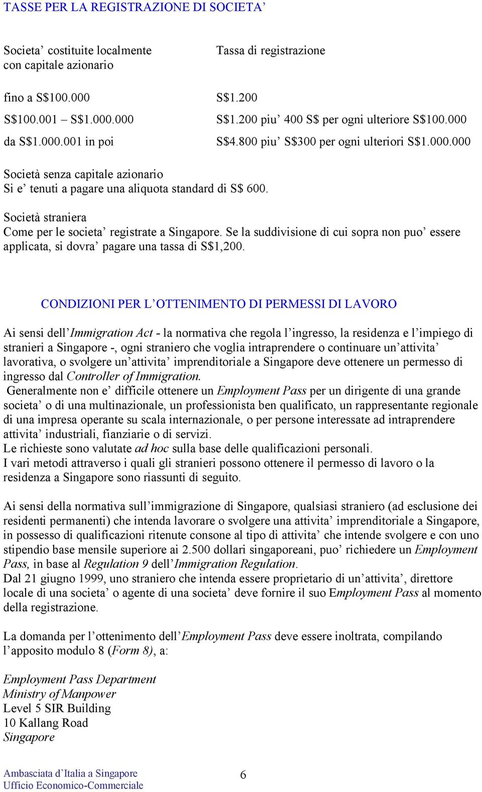 Società straniera Come per le societa registrate a Singapore. Se la suddivisione di cui sopra non puo essere applicata, si dovra pagare una tassa di S$1,200.