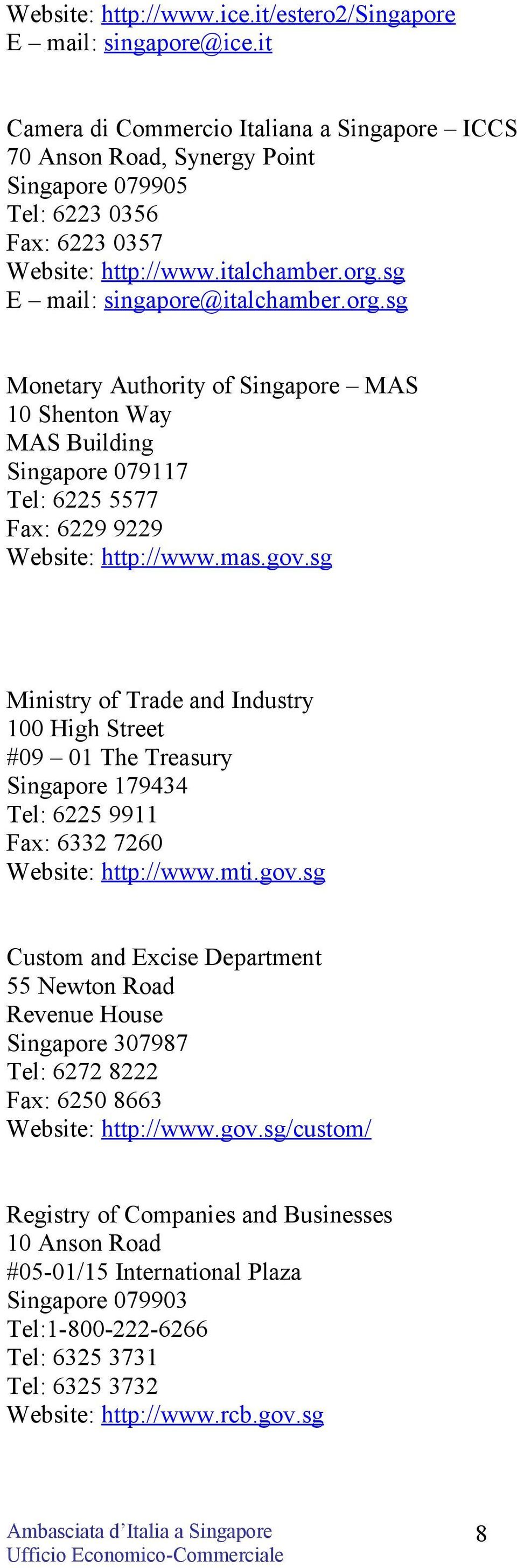 sg E mail: singapore@italchamber.org.sg Monetary Authority of Singapore MAS 10 Shenton Way MAS Building Singapore 079117 Tel: 6225 5577 Fax: 6229 9229 Website: http://www.mas.gov.